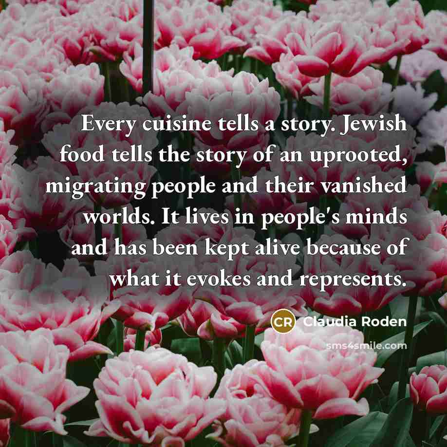 “Every cuisine tells a story. Jewish food tells the story…” quote by Claudia Roden