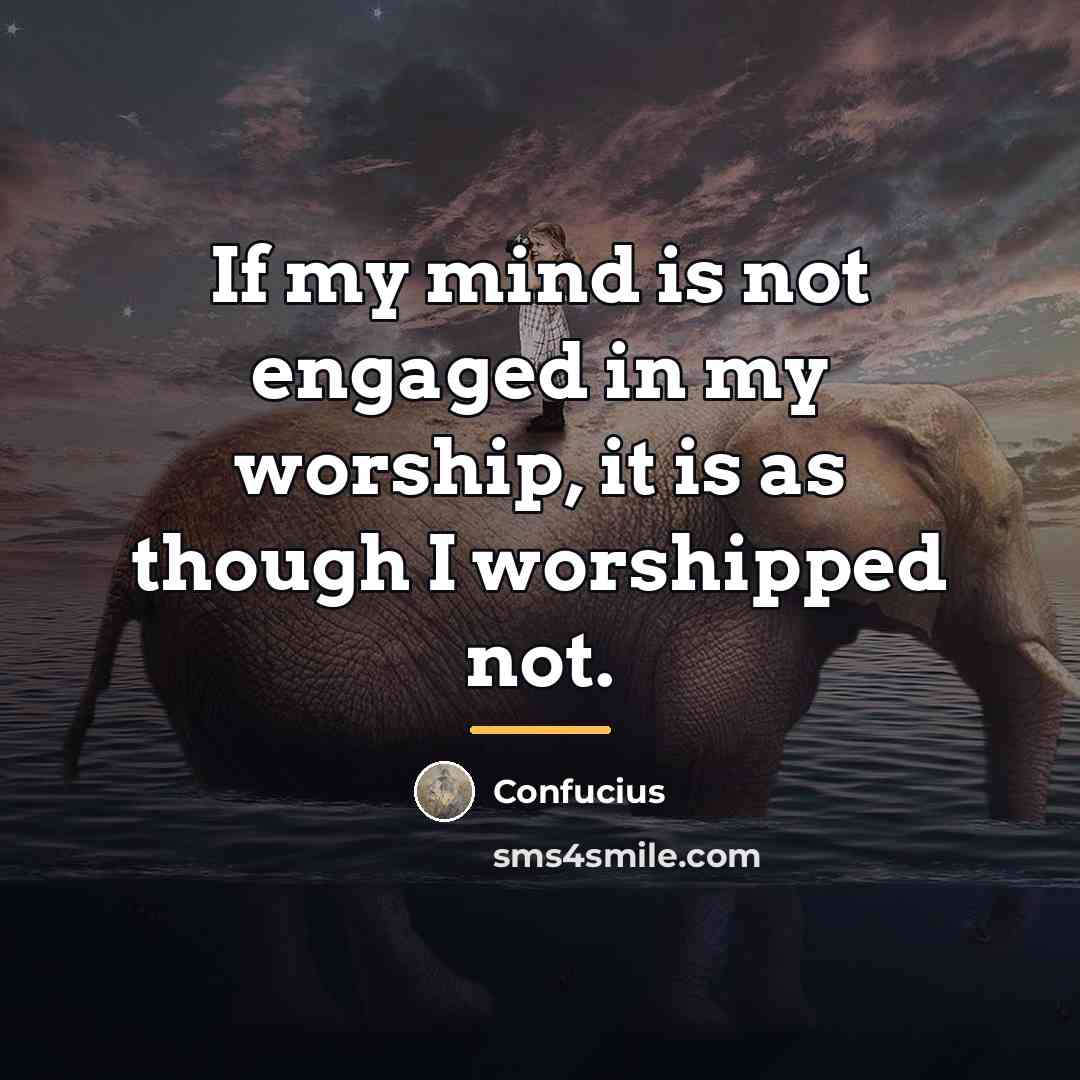 “If my mind is not engaged in my worship, it…” quote by Confucius