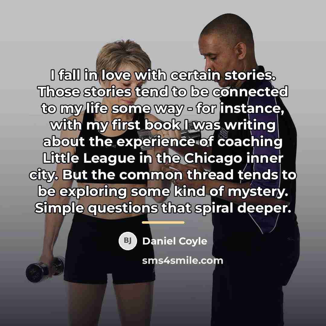 “I fall in love with certain stories. Those stories tend…” quote by Daniel Coyle