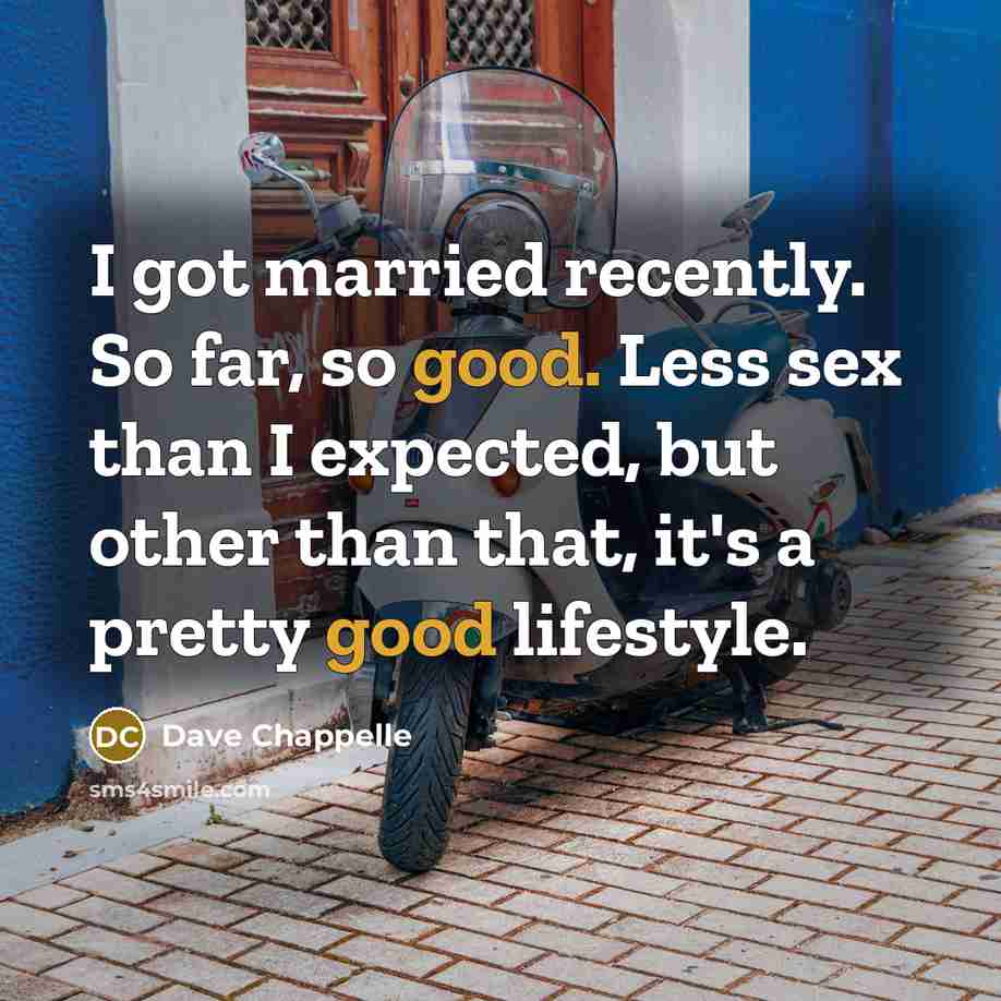 “I got married recently. So far, so good. Less sex…” quote by Dave Chappelle