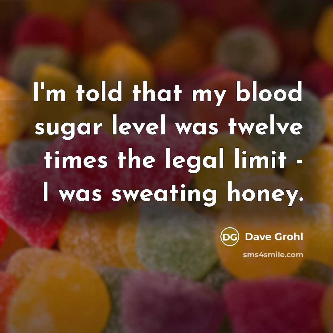 “I'm told that my blood sugar level was twelve times…” quote by Dave Grohl