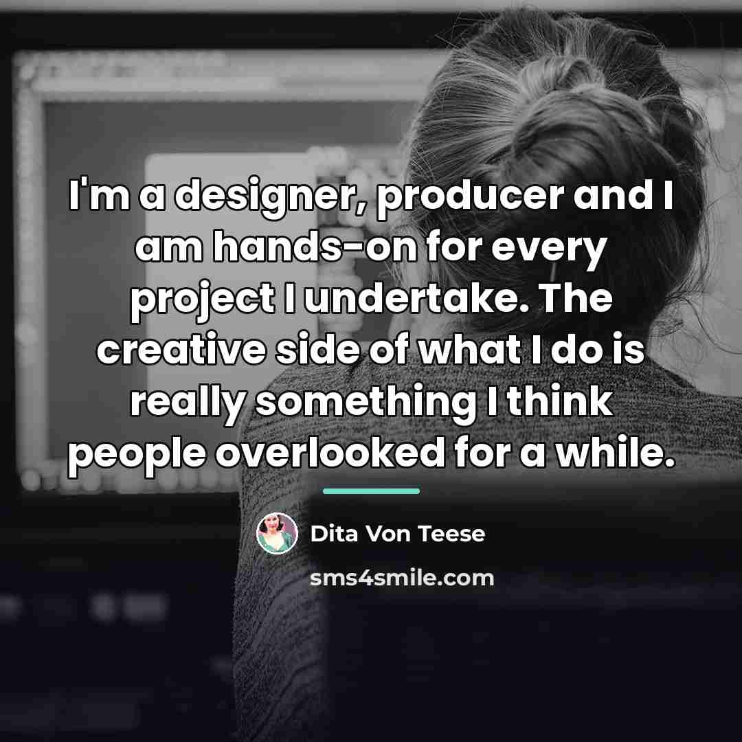 “I'm a designer, producer and I am hands-on for every…” quote by Dita Von Teese