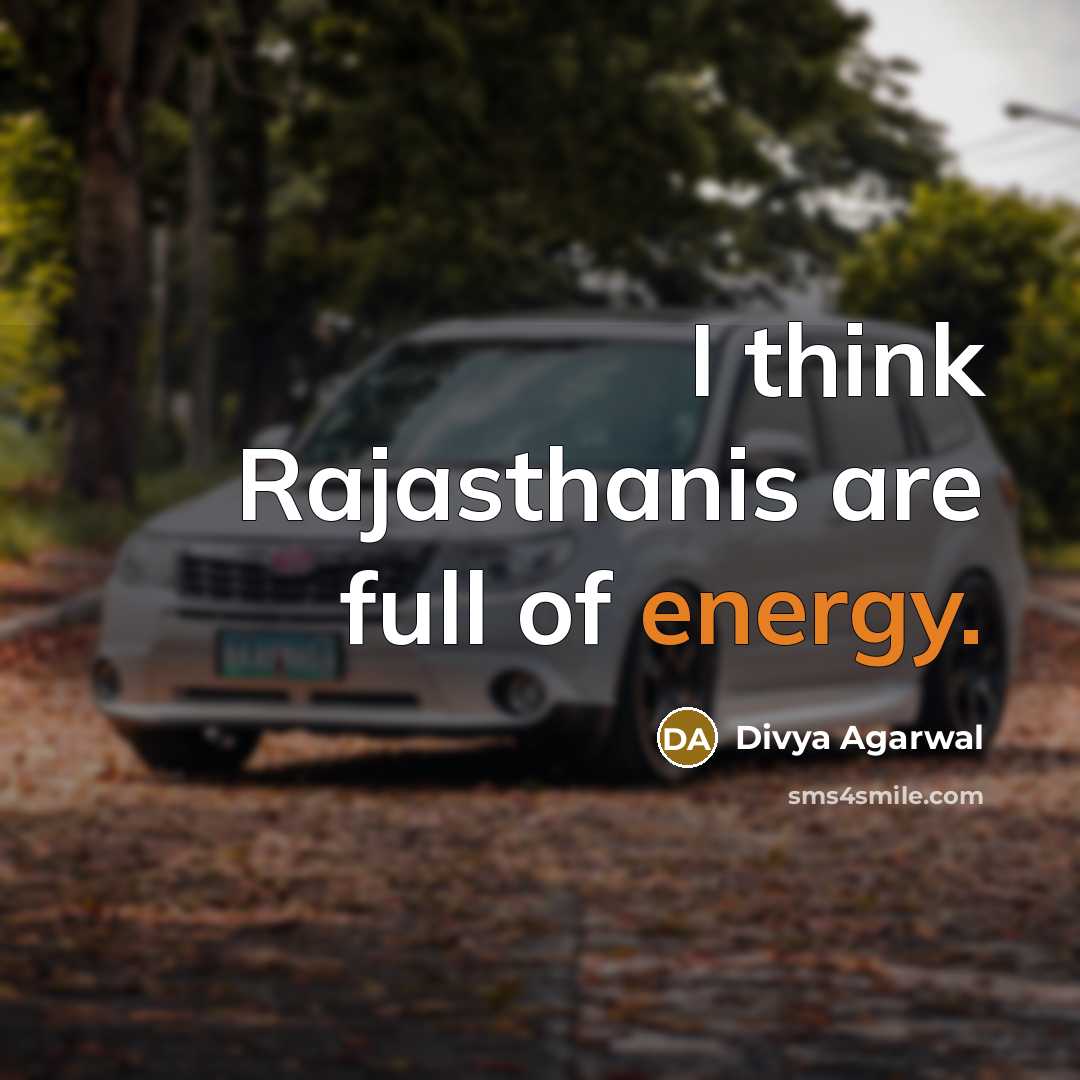 “I think Rajasthanis are full of energy.…” quote by Divya Agarwal