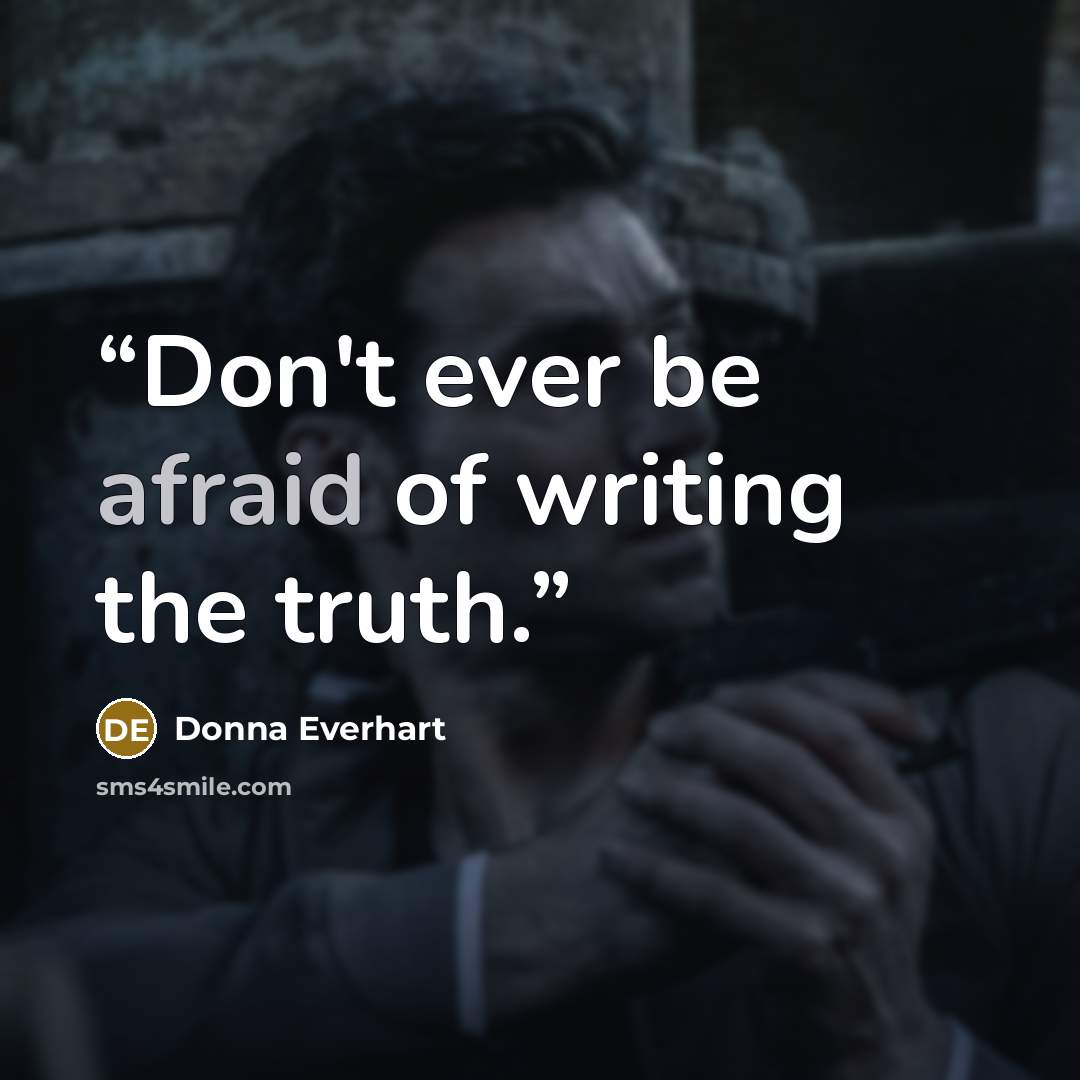 “Don't ever be afraid of writing the truth.” quote by Donna Everhart
