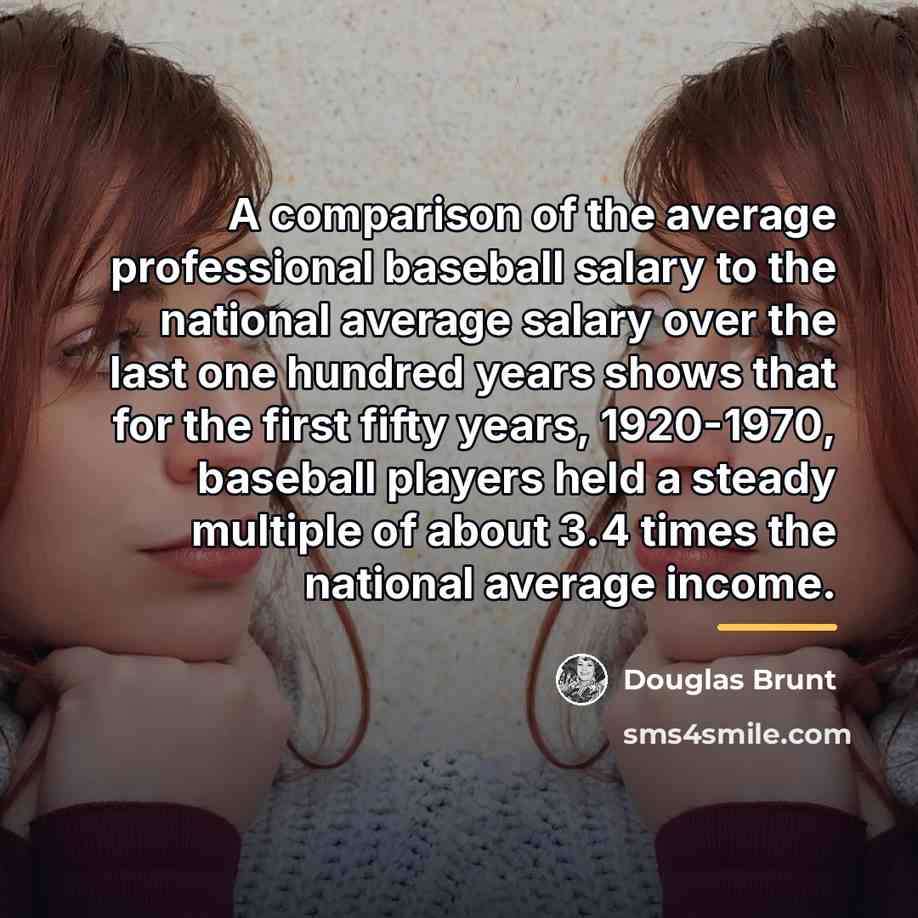 “A comparison of the average professional baseball salary to the…” quote by Douglas Brunt