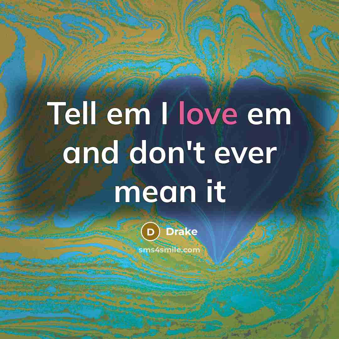 “Tell em I love em and don't ever mean it…” quote by Drake