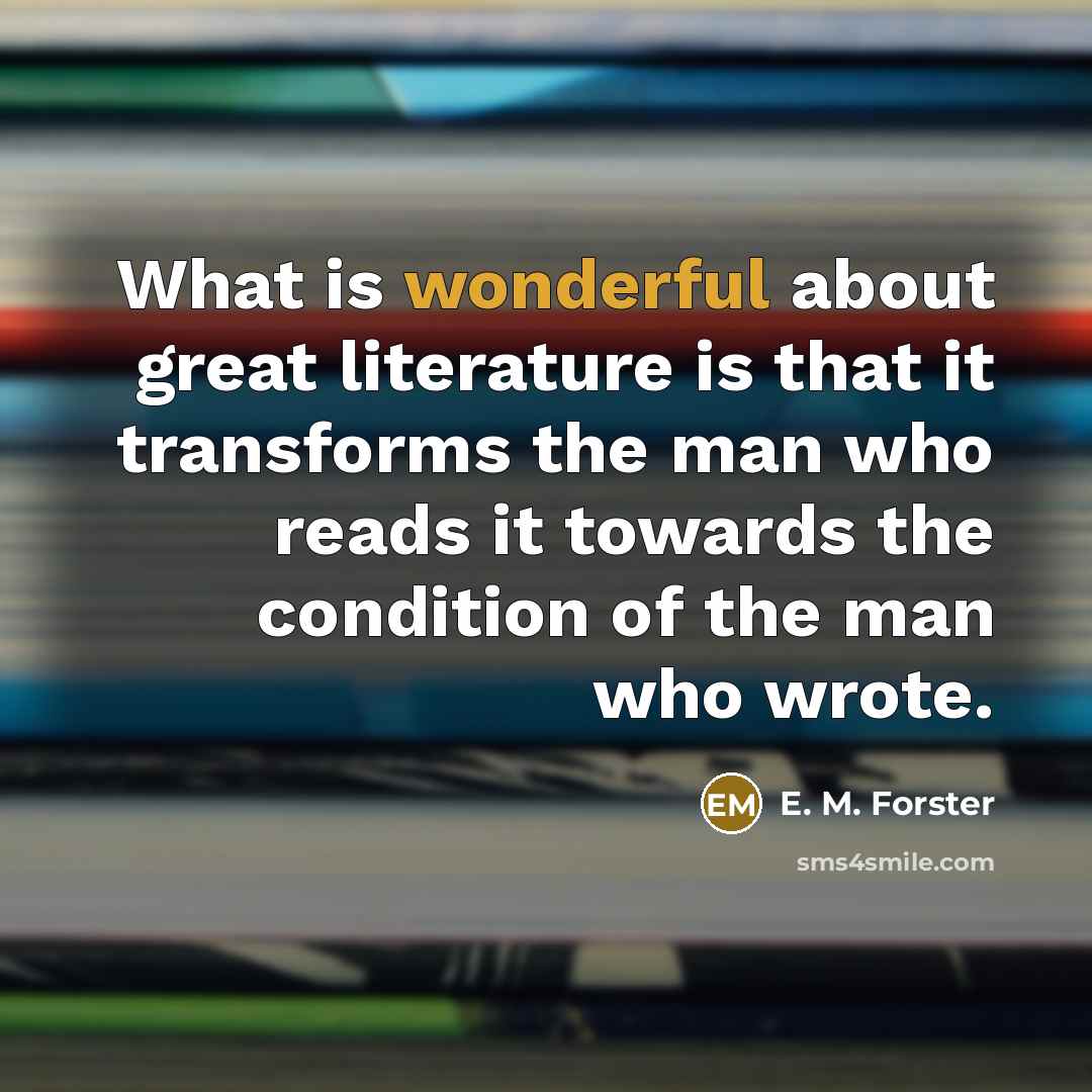 “What is wonderful about great literature is that it transforms…” quote by E. M. Forster