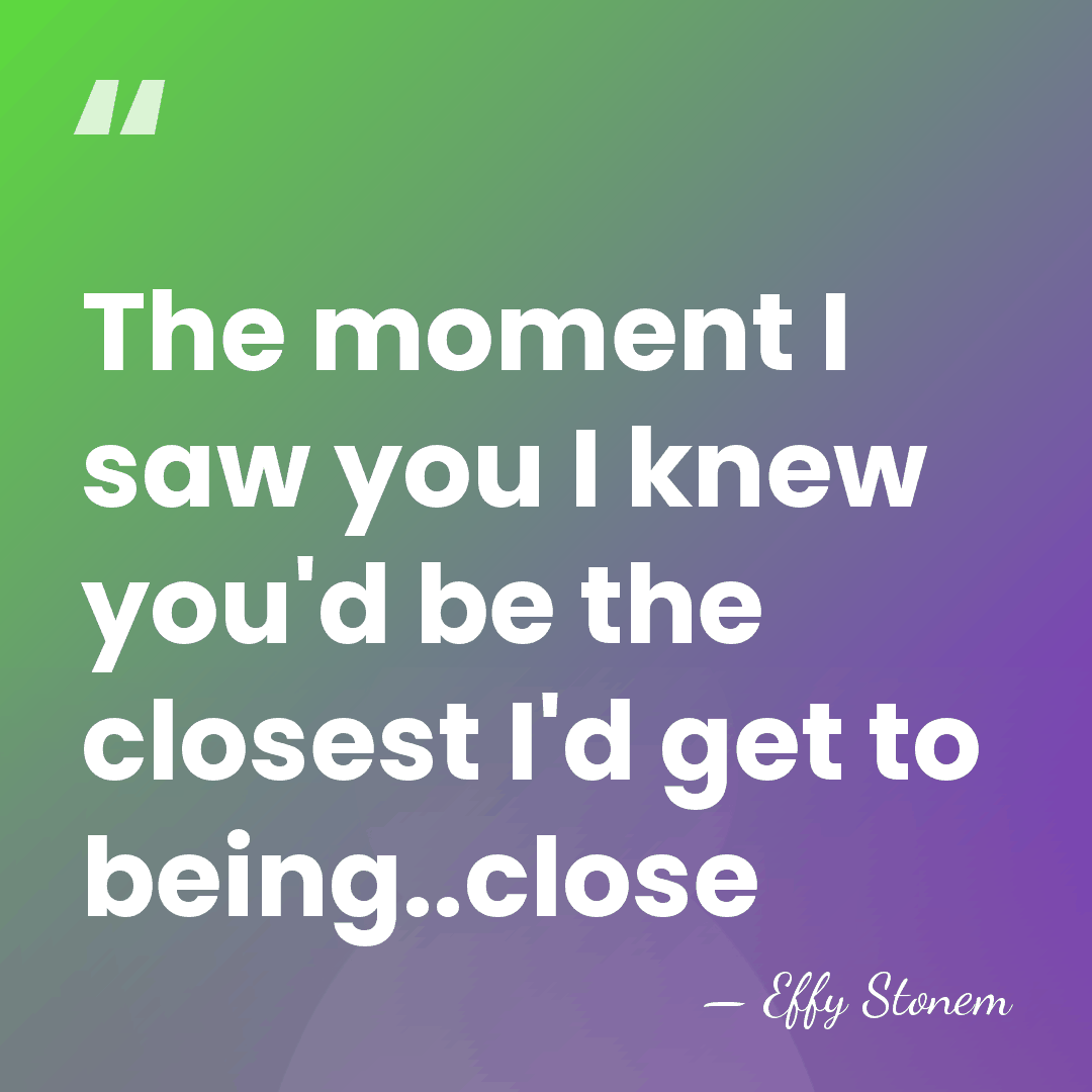 The moment I saw you I knew you'd be the closest I'd&hellip; - Effy Stonem