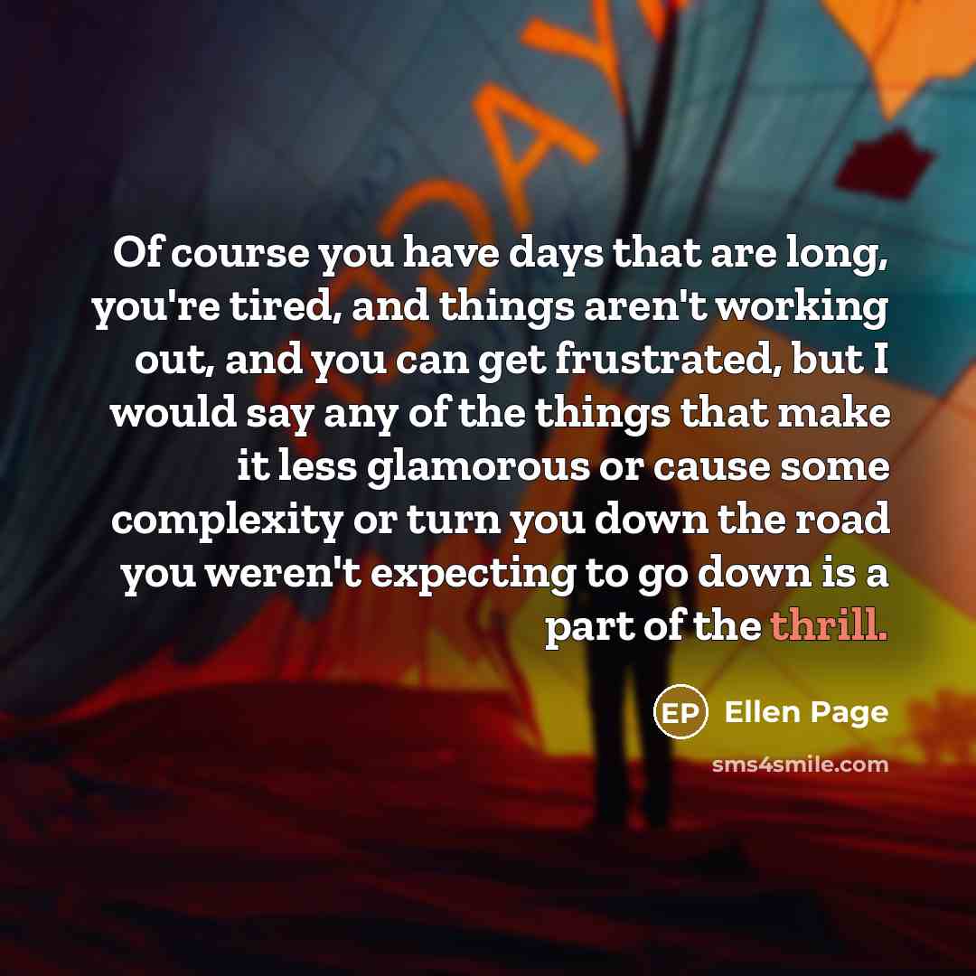 “Of course you have days that are long, you're tired,…” quote by Ellen Page