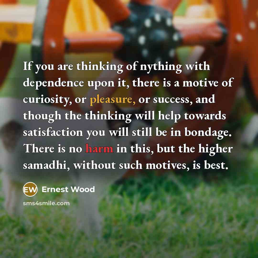 “If you are thinking of nything with dependence upon it,…” quote by Ernest Wood