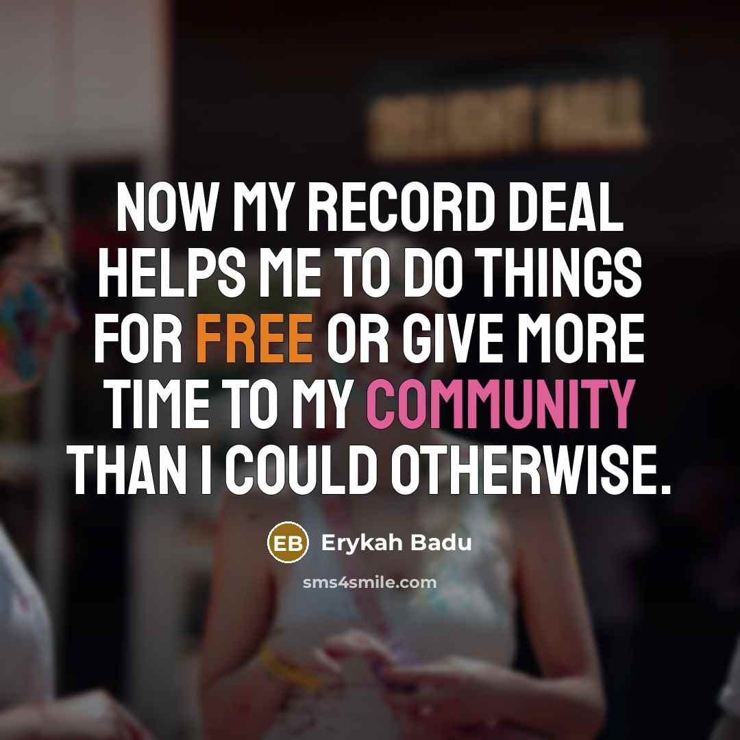 “Now my record deal helps me to do things for…” quote by Erykah Badu