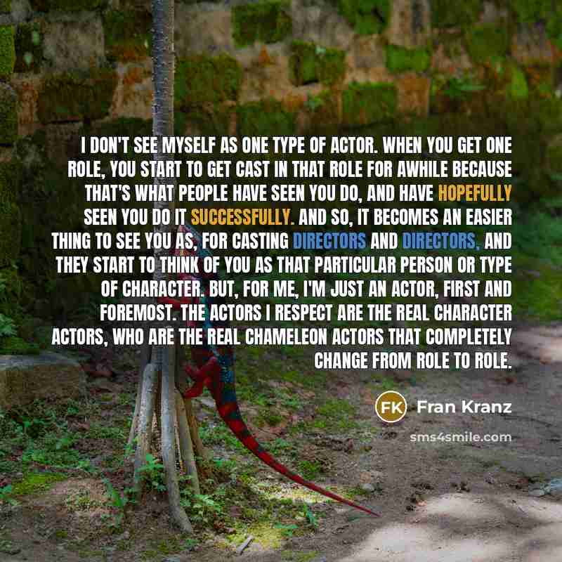 “I don't see myself as one type of actor. When you get one role, you start to get cast in that role for awhile because that's what people have seen you do, and have hopefully seen you do it successfully. And so, it becomes an easier thing to see you as, for casting directors and directors, and they…” quote by Fran Kranz