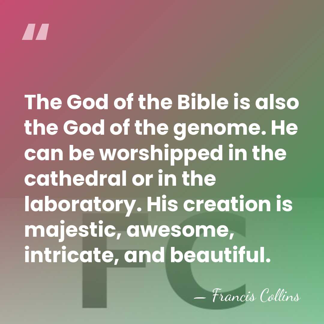 The God of the Bible is also the God of the genome.&hellip; - Francis Collins