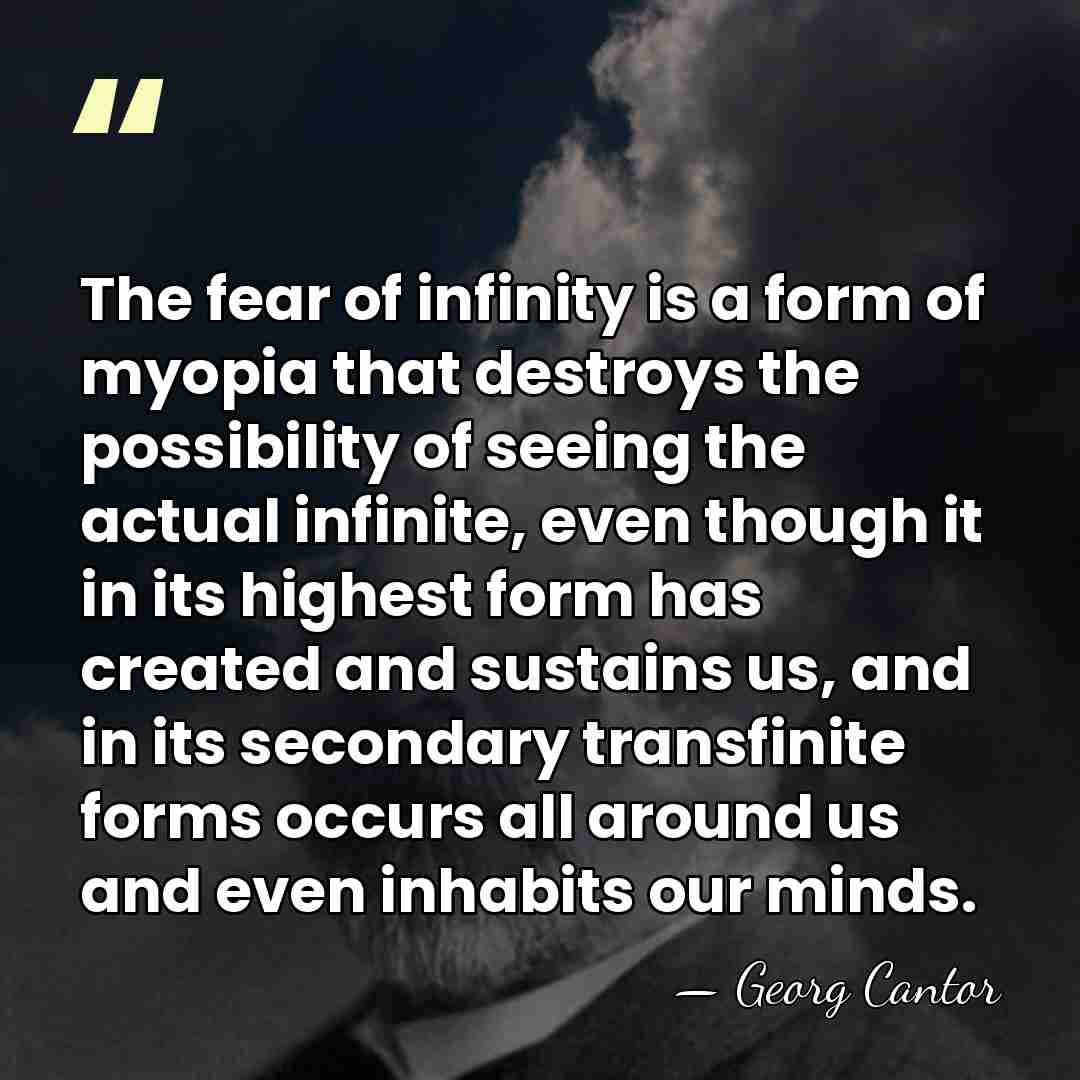 The fear of infinity is a form of myopia that destroys the&hellip; - Georg Cantor