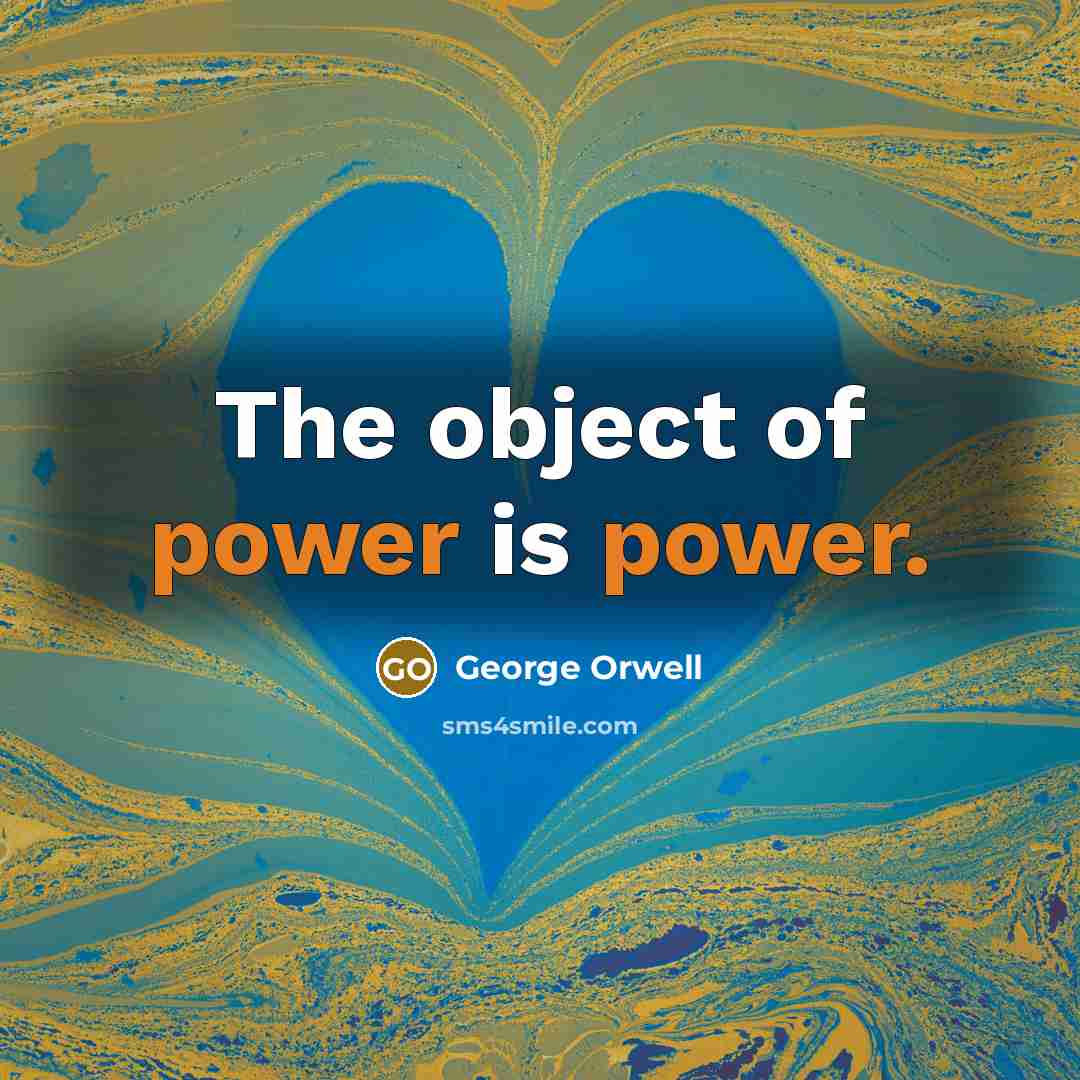 “The object of power is power.…” quote by George Orwell
