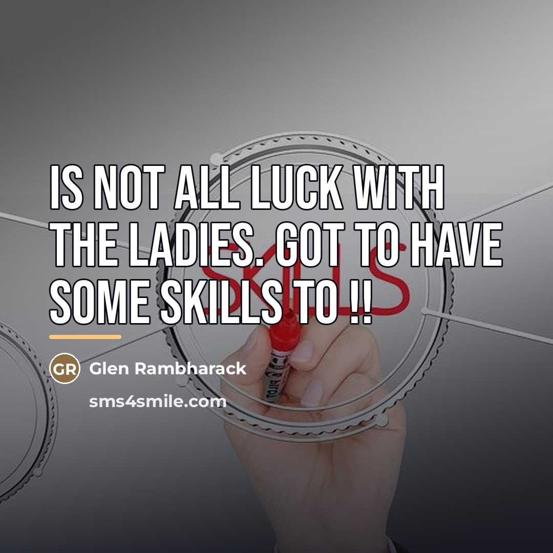 “Is not all luck with the Ladies. Got to have…” quote by Glen Rambharack