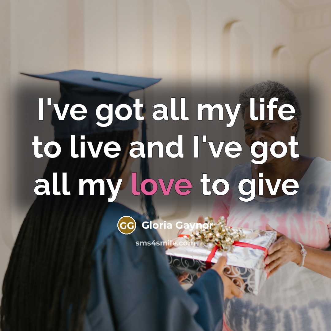 “I've got all my life to live and I've got…” quote by Gloria Gaynor