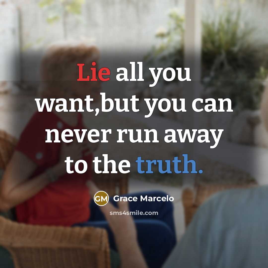 “Lie all you want,but you can never run away to the truth.” quote by Grace Marcelo