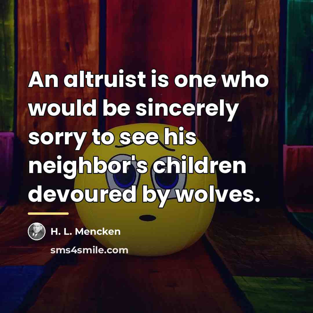 “An altruist is one who would be sincerely sorry to…” quote by H. L. Mencken