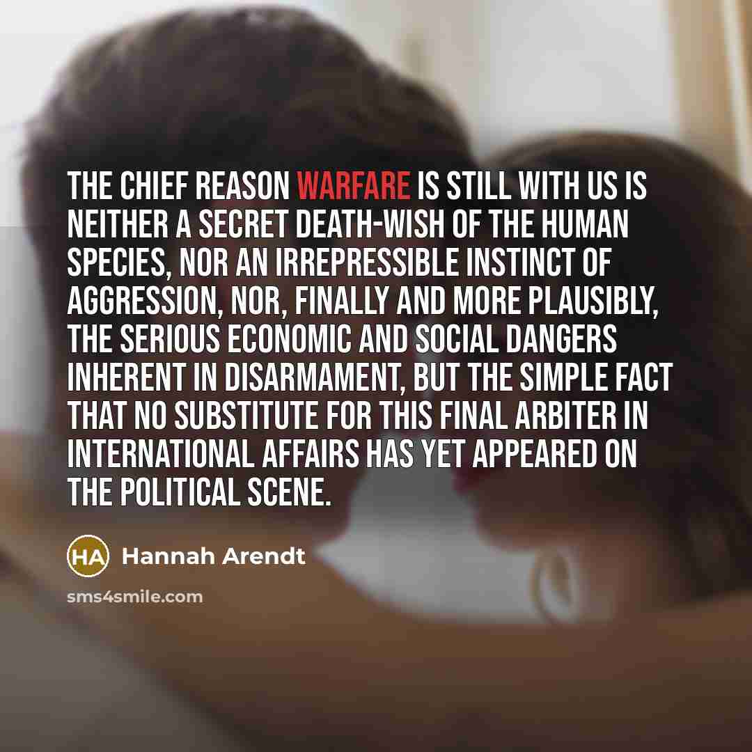 “The chief reason warfare is still with us is neither…” quote by Hannah Arendt