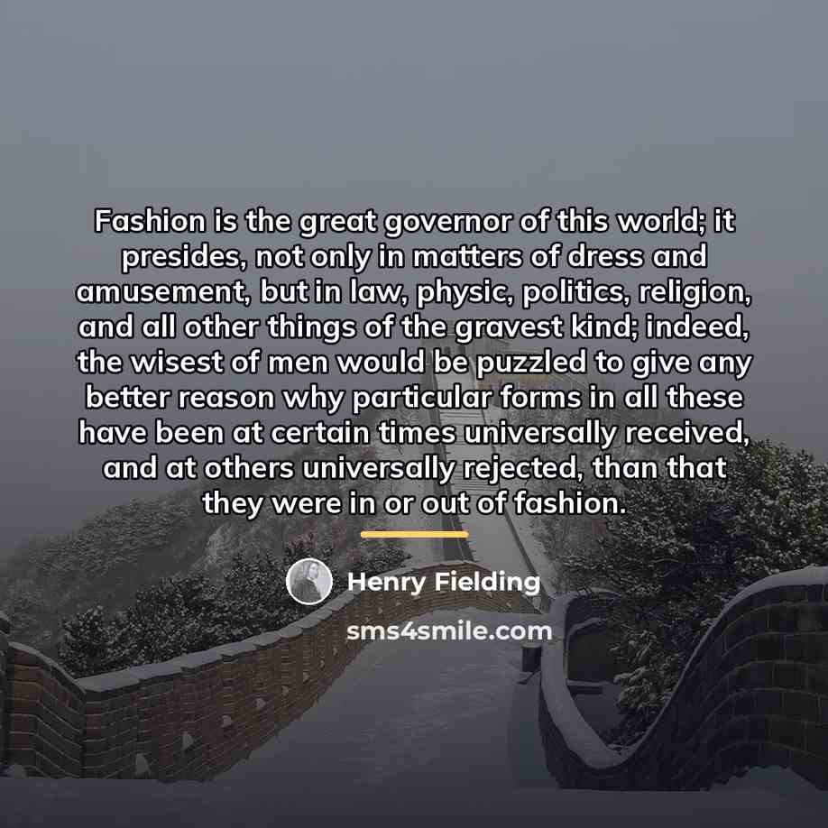 “Fashion is the great governor of this world; it presides,…” quote by Henry Fielding