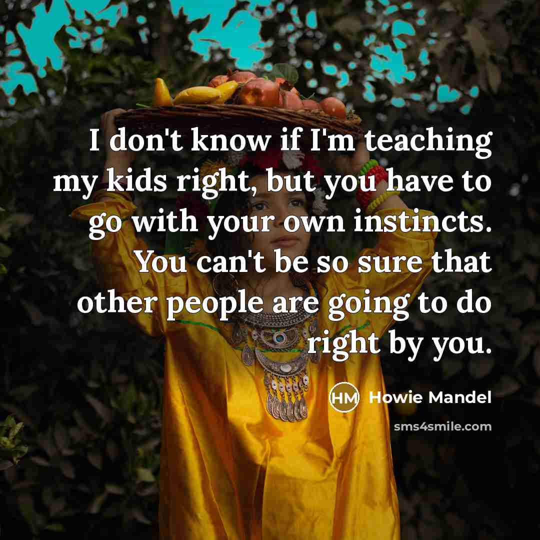 “I don't know if I'm teaching my kids right, but…” quote by Howie Mandel