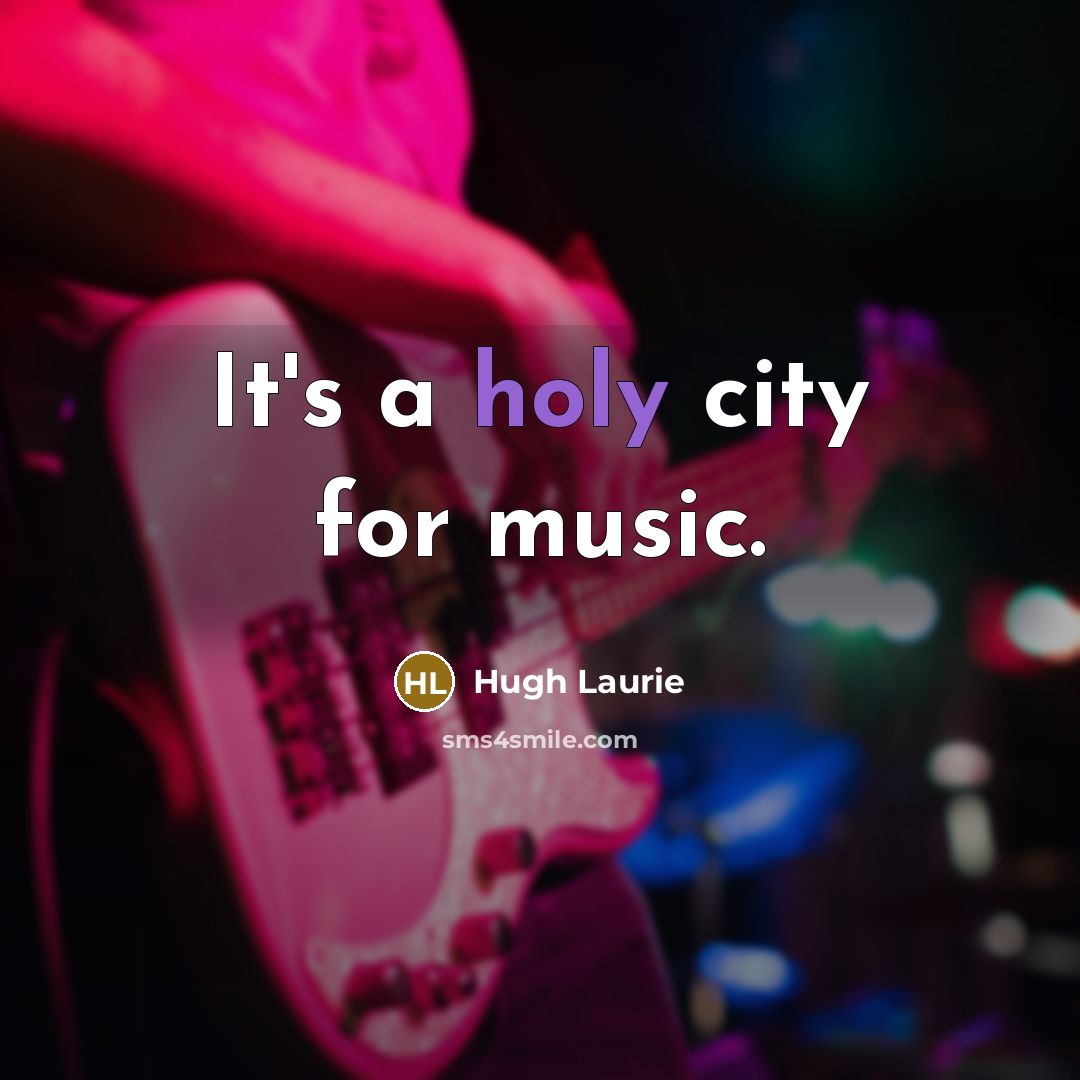 “It's a holy city for music.…” quote by Hugh Laurie