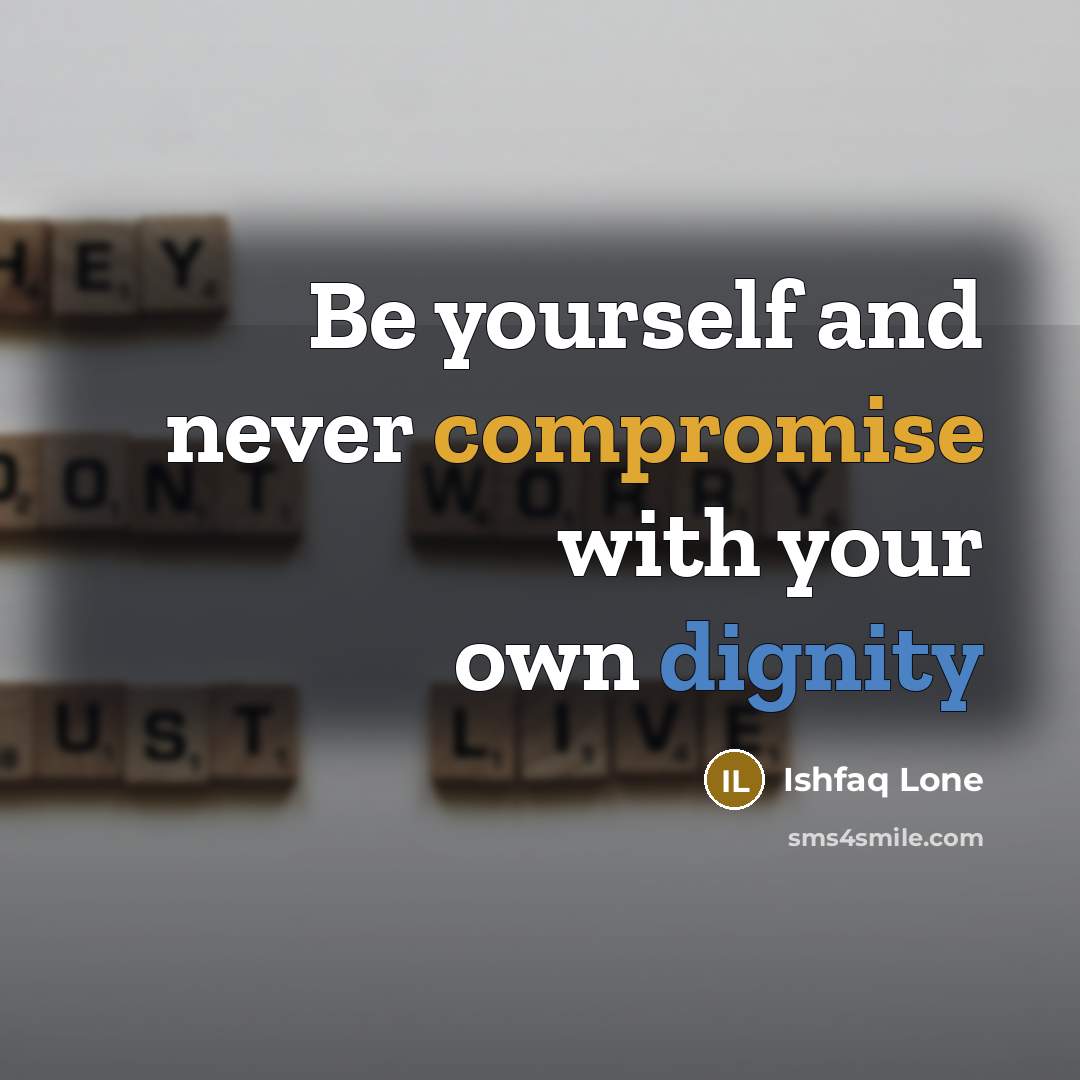 “Be yourself and never compromise with your own dignity” quote by Ishfaq Lone