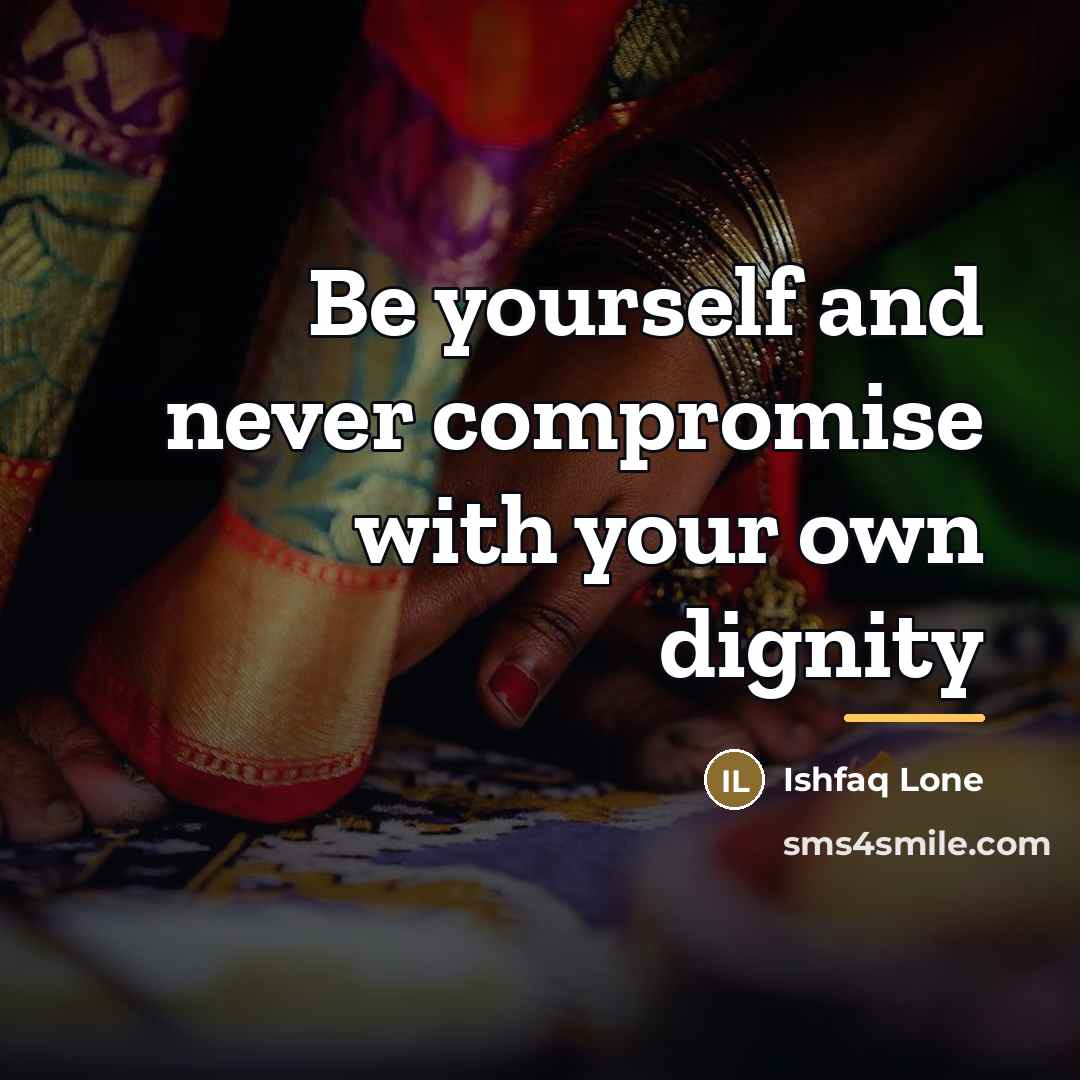 “Be yourself and never compromise with your own dignity…” quote by Ishfaq Lone