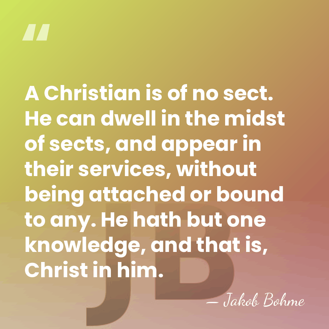 A Christian is of no sect. He can dwell in the midst&hellip; - Jakob Bohme