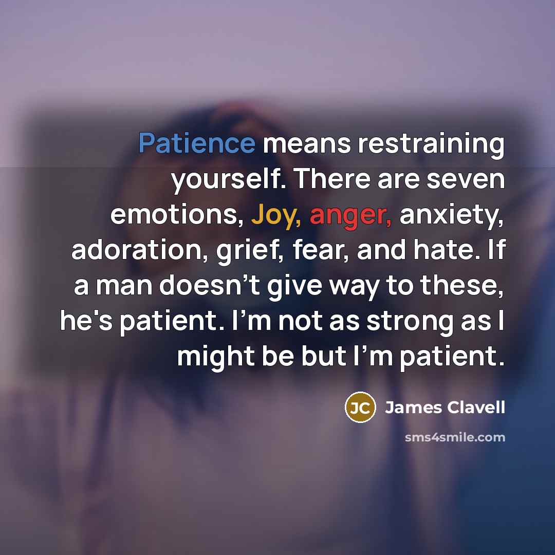“Patience means restraining yourself. There are seven emotions, Joy, anger,…” quote by James Clavell