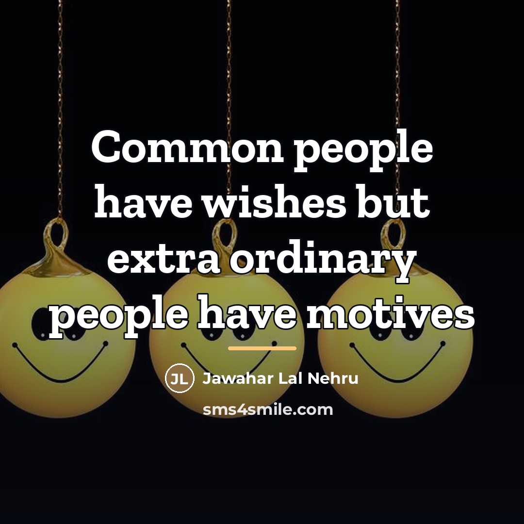 “Common people have wishes but extra ordinary people have motives…” quote by Jawahar Lal Nehru