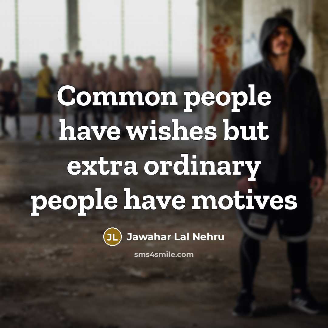 “Common people have wishes but extra ordinary people have motives” quote by Jawahar Lal Nehru