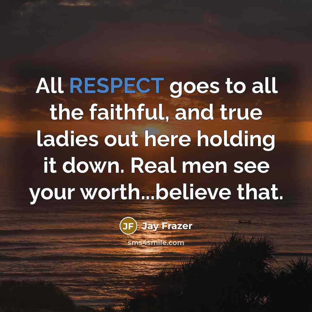 “All RESPECT goes to all the faithful, and true ladies…” quote by Jay Frazer