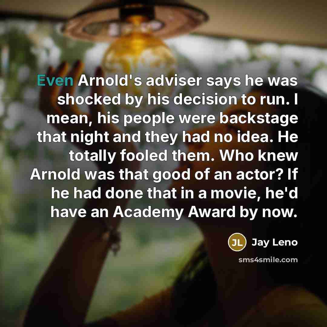 “Even Arnold's adviser says he was shocked by his decision…” quote by Jay Leno