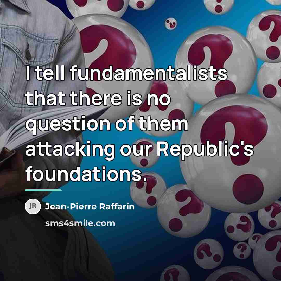 “I tell fundamentalists that there is no question of them…” quote by Jean-Pierre Raffarin