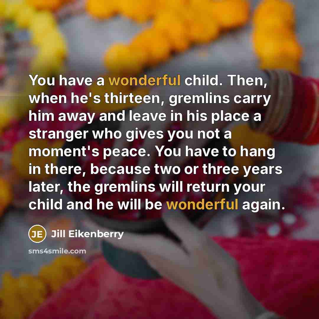 “You have a wonderful child. Then, when he's thirteen, gremlins…” quote by Jill Eikenberry