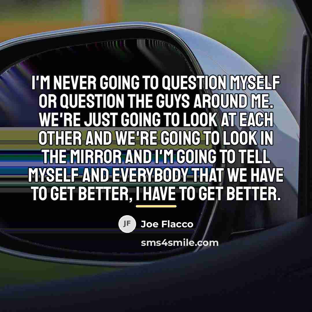 “I'm never going to question myself or question the guys…” quote by Joe Flacco