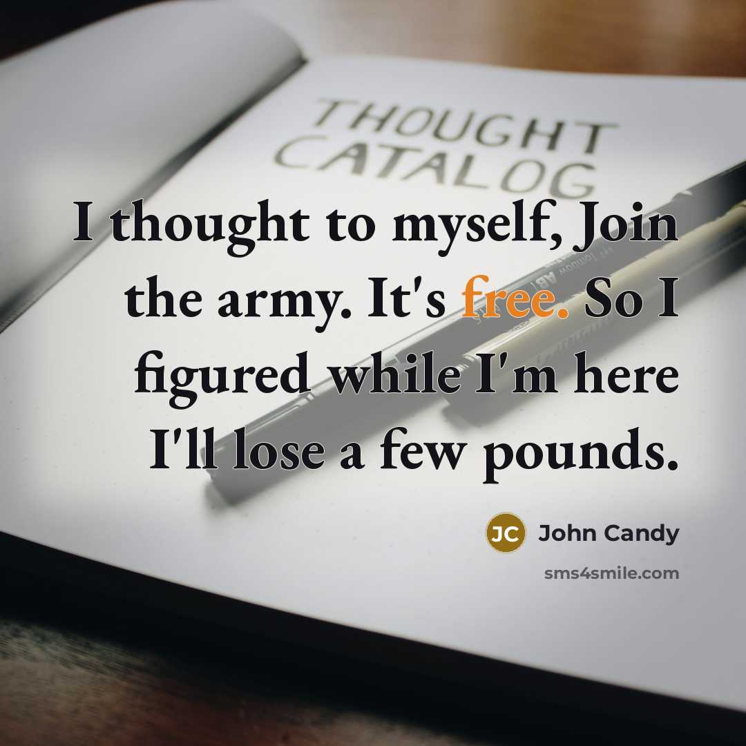“I thought to myself, Join the army. It's free. So…” quote by John Candy