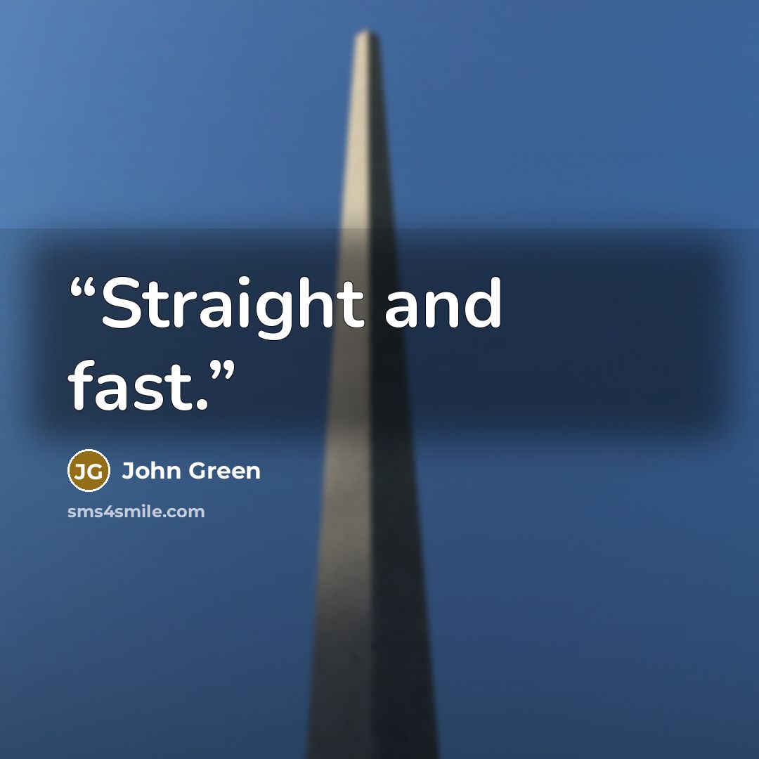 “Straight and fast.” quote by John Green