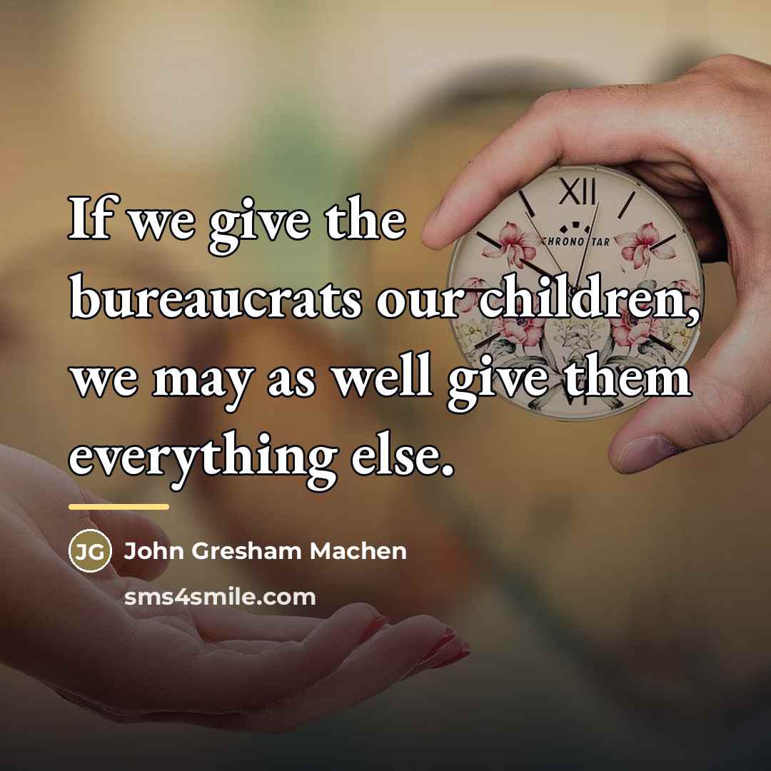 “If we give the bureaucrats our children, we may as…” quote by John Gresham Machen