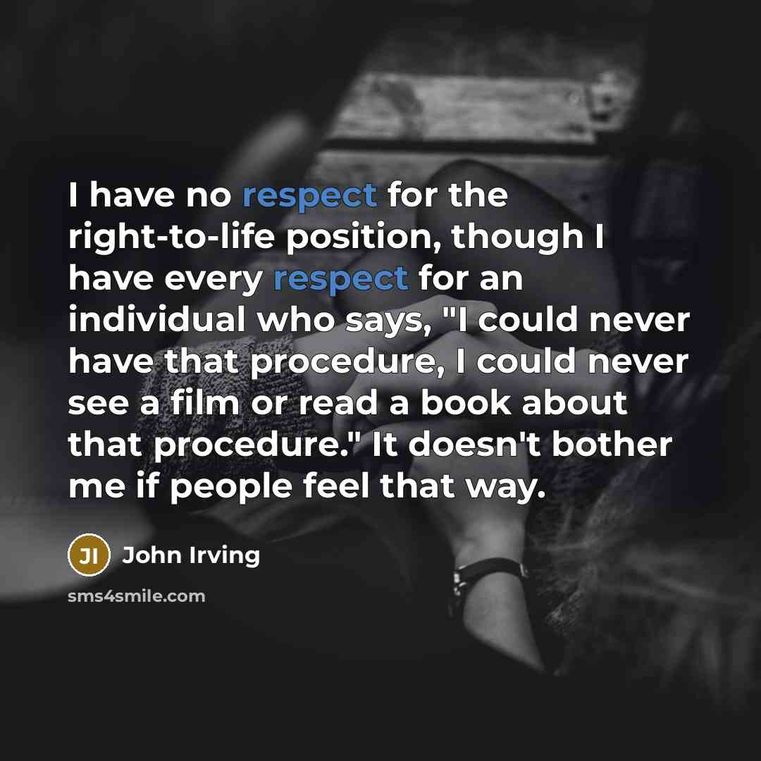 “I have no respect for the right-to-life position, though I…” quote by John Irving