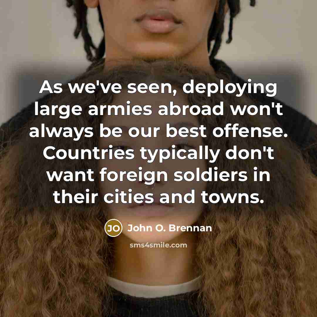 “As we've seen, deploying large armies abroad won't always be…” quote by John O. Brennan