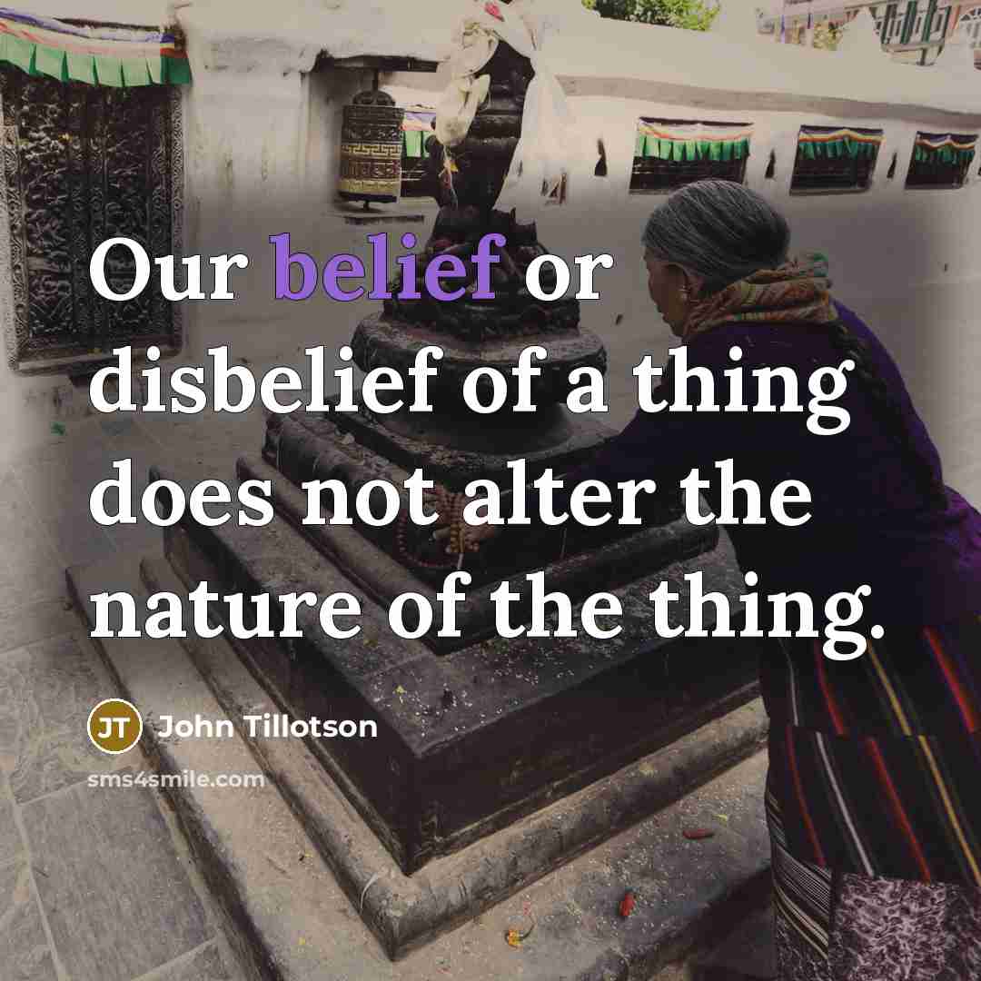 “Our belief or disbelief of a thing does not alter…” quote by John Tillotson