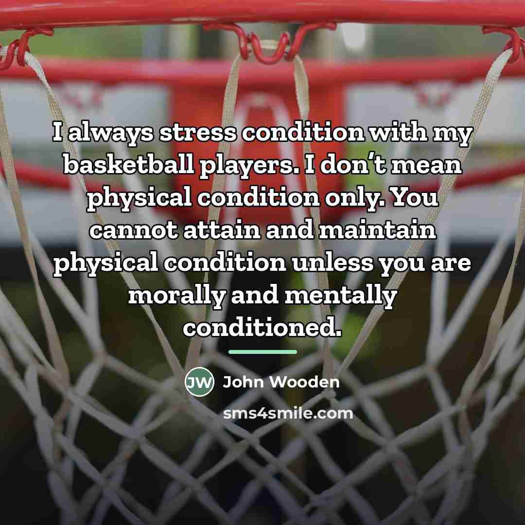 “I always stress condition with my basketball players. I don’t…” quote by John Wooden