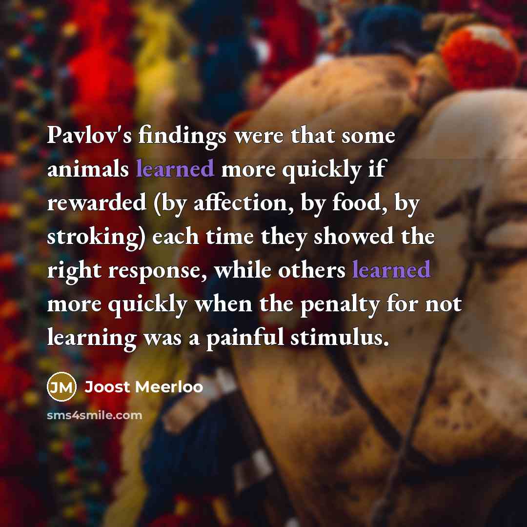 “Pavlov's findings were that some animals learned more quickly if…” quote by Joost Meerloo