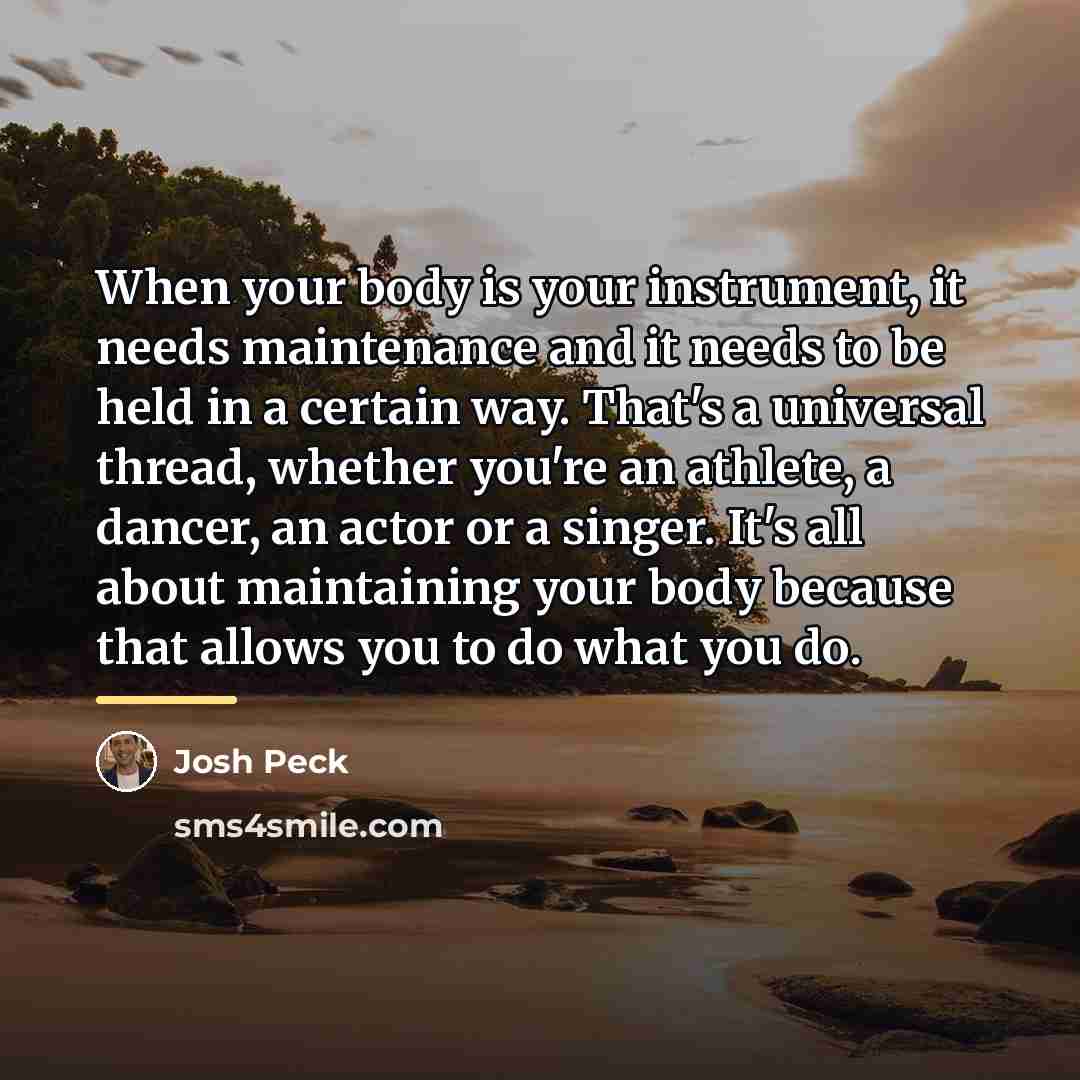 “When your body is your instrument, it needs maintenance and…” quote by Josh Peck