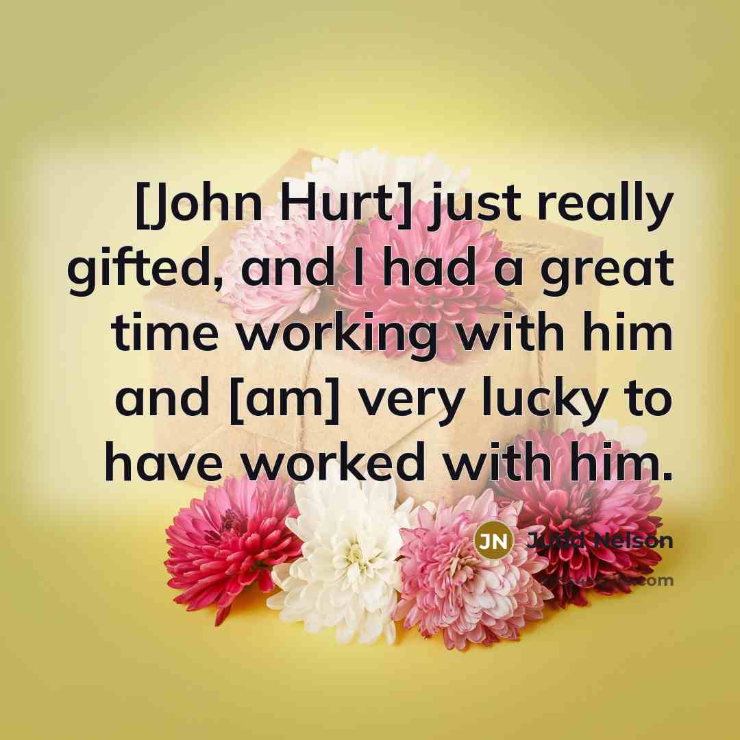 “[John Hurt] just really gifted, and I had a great…” quote by Judd Nelson