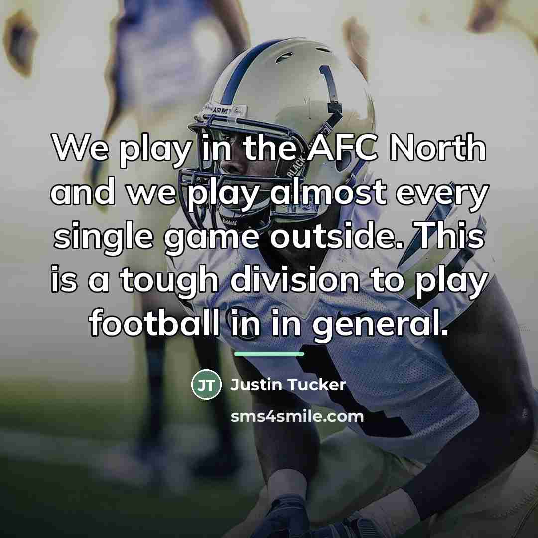 “We play in the AFC North and we play almost…” quote by Justin Tucker