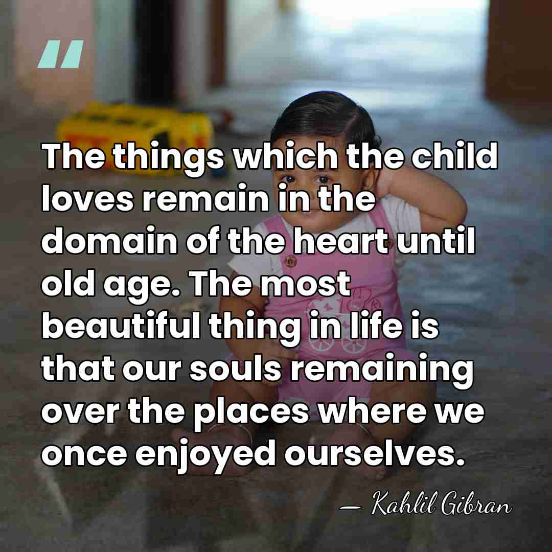 The things which the child loves remain in the domain of the&hellip; - Kahlil Gibran